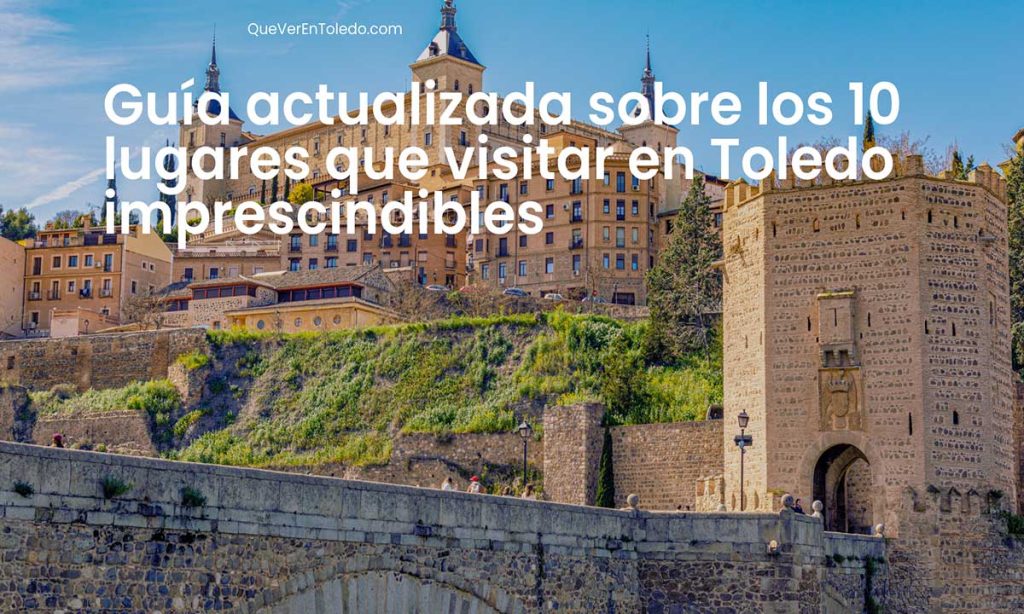 Guía actualizada sobre los 10 lugares que visitar en Toledo imprescindibles